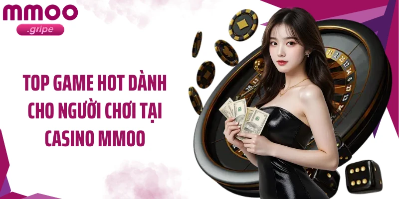 Top game hot dành cho người chơi tại casino MMOO