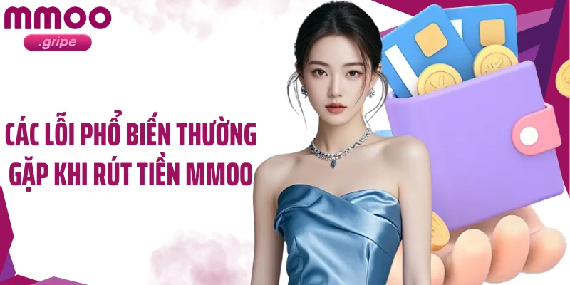 Các lỗi phổ biến thường gặp khi rút tiền MMOO