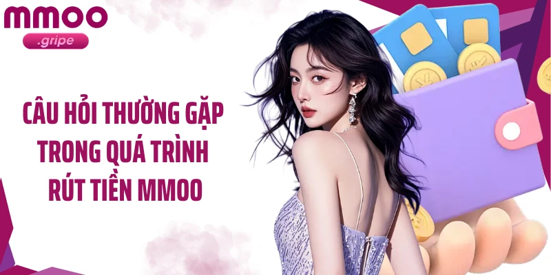 Câu hỏi thường gặp trong quá trình rút tiền MMOO
