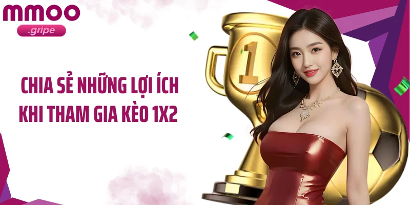 Chia sẻ những lợi ích khi tham gia kèo 1x2 