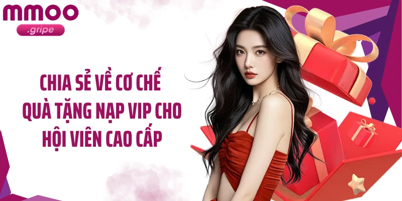 Chia sẻ về cơ chế quà tặng nạp VIP cho hội viên cao cấp