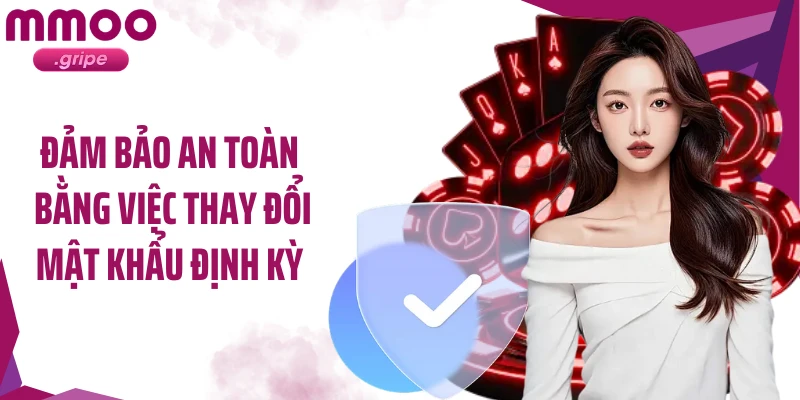 Đảm bảo an toàn bằng việc thay đổi mật khẩu định kỳ 