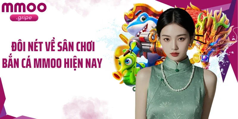 Đôi nét về sân chơi bắn cá MMOO hiện nay