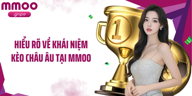 Hiểu rõ về khái niệm kèo châu Âu tại MMOO