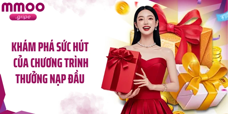 Khám phá sức hút của chương trình thưởng nạp đầu 