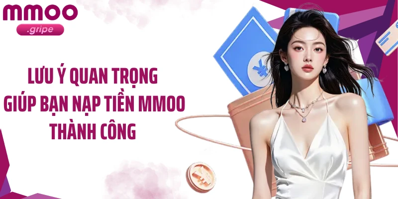 Lưu ý quan trọng giúp bạn nạp tiền MMOO thành công 