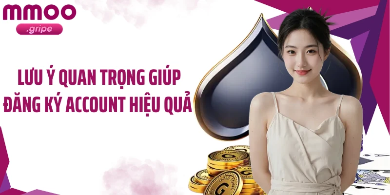 Lưu ý quan trọng giúp đăng ký account hiệu quả 