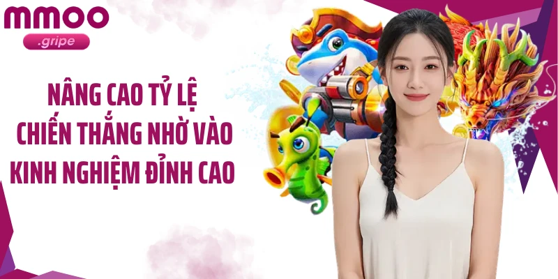 Nâng cao tỷ lệ chiến thắng nhờ vào kinh nghiệm đỉnh cao