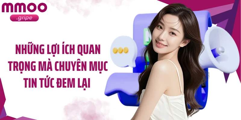 Những lợi ích quan trọng mà chuyên mục tin tức đem lại 