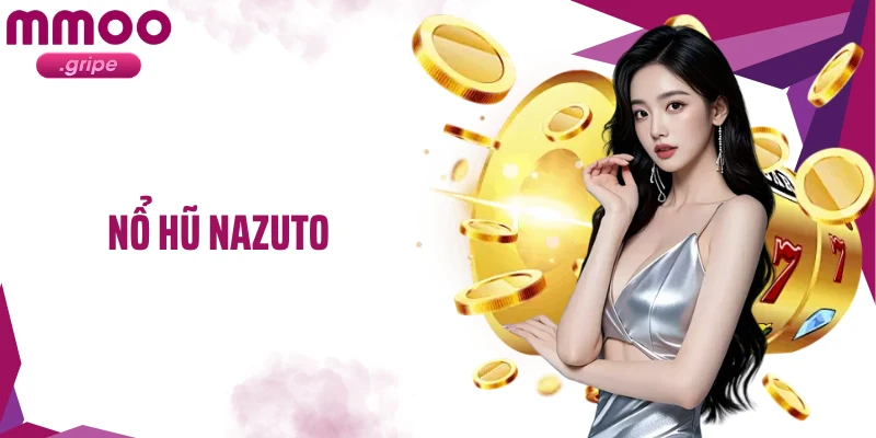 Nổ Hũ Nazuto MMOO: Trò Chơi Siêu Cấp Dễ Nổ Thưởng Nhất