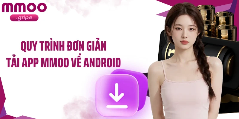 Quy trình đơn giản tải app MMOO về Android