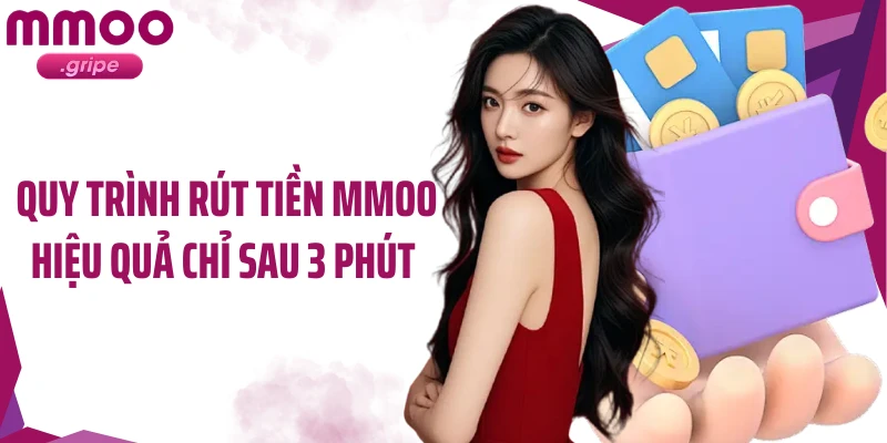 Quy trình rút tiền MMOO hiệu quả chỉ sau 3 phút 