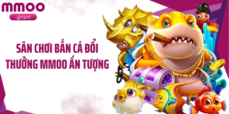 Sân chơi bắn cá đổi thưởng MMOO ấn tượng