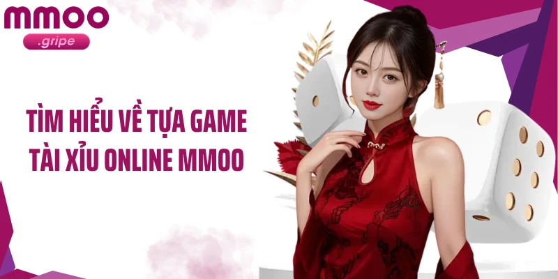 Tìm hiểu về tựa game tài xỉu online MMOO
