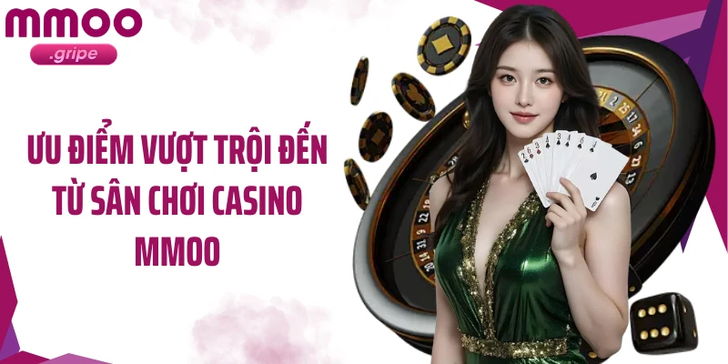 Ưu điểm vượt trội đến từ sân chơi casino MMOO