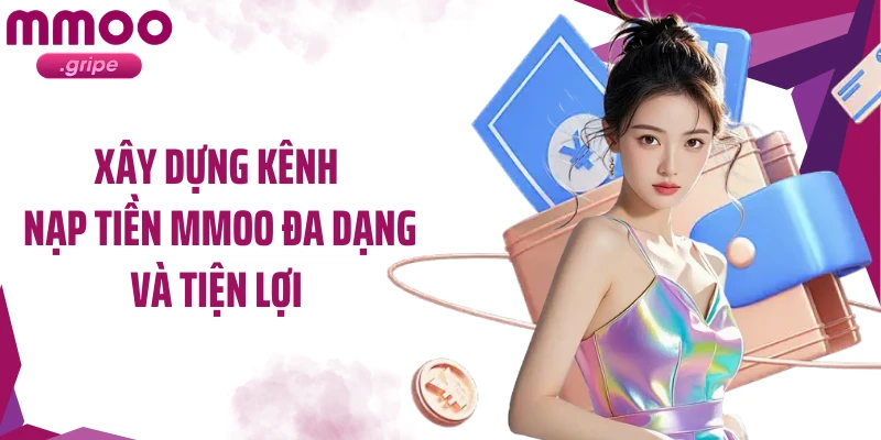 Xây dựng kênh nạp tiền MMOO đa dạng và tiện lợi 
